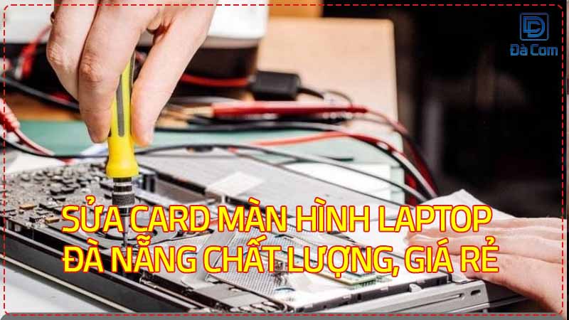Sua-card-man-hinh-laptop-da-nang-chat-luong-gia-re