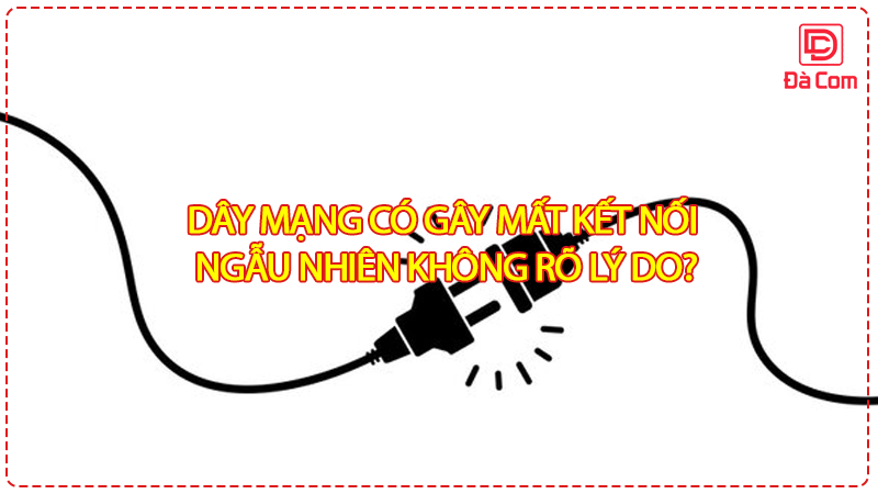 day-mang-co-gay-mat-ket-noi-ngau-nhien-khong-ro-ly-do2