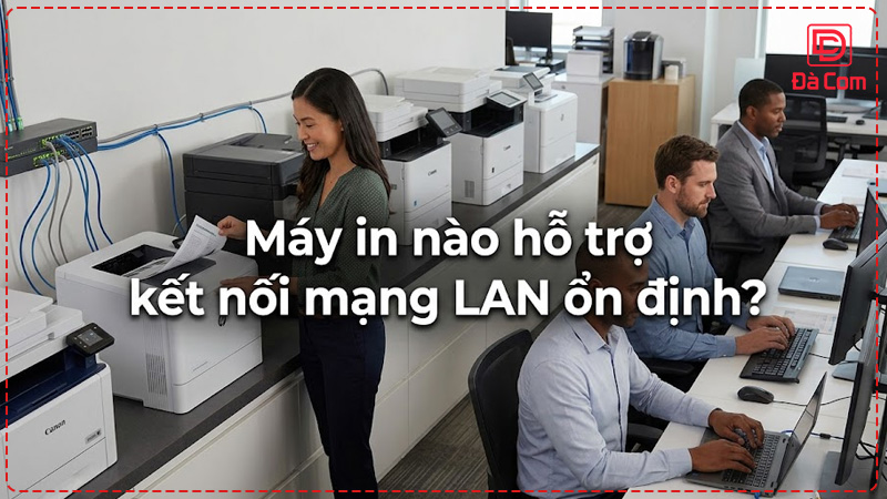 may-in-nao-ho-tro-ket-noi-mang-lan-on-dinh2