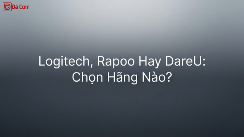 Logitech, Rapoo Hay Dareu_ Chọn Hãng Nào_-1