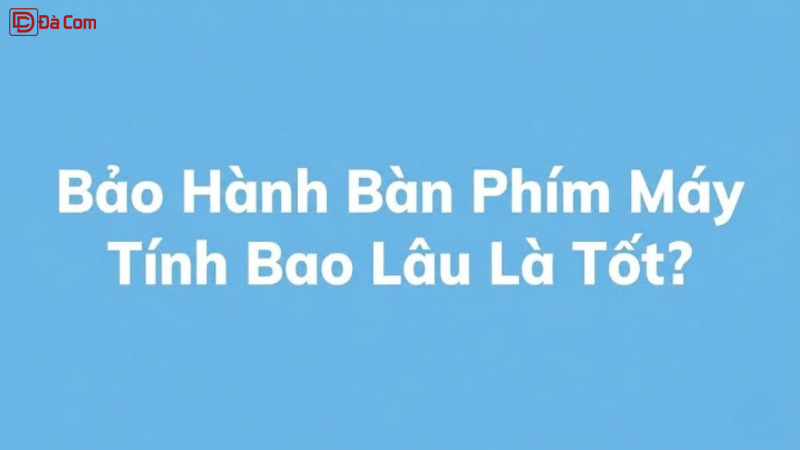 Bảo Hành Bàn Phím Máy Tính Bao Lâu Là Tốt_-1