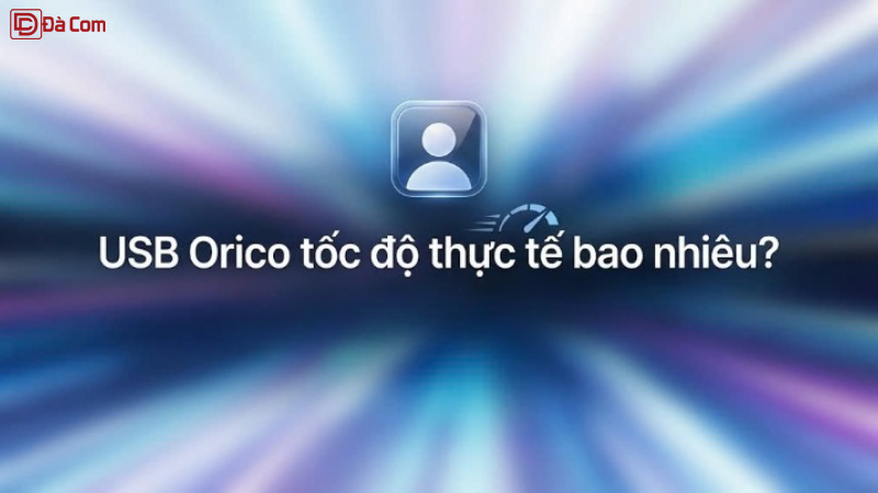 Usb Orico Tốc độ Thực Tế Bao Nhiêu_-1